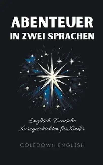 Abenteuer in Zwei Sprachen: Englisch-Deutsche Kurzgeschichten für Kinder by Coledown English