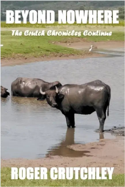 Beyond Nowhere: The Crutch Chronicles Continue by Roger Crutchley