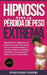 Hipnosis Para La Pérdida de Peso Extrema: Como Perder Peso y Quemar Grasa Con La Autohipnosis. ¡Detener la Alimentación Emocional, Vivir de Manera Sal by Hypnotherapy Academy