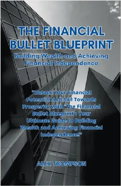 The Financial Bullet Blueprint by Thompson, Alex