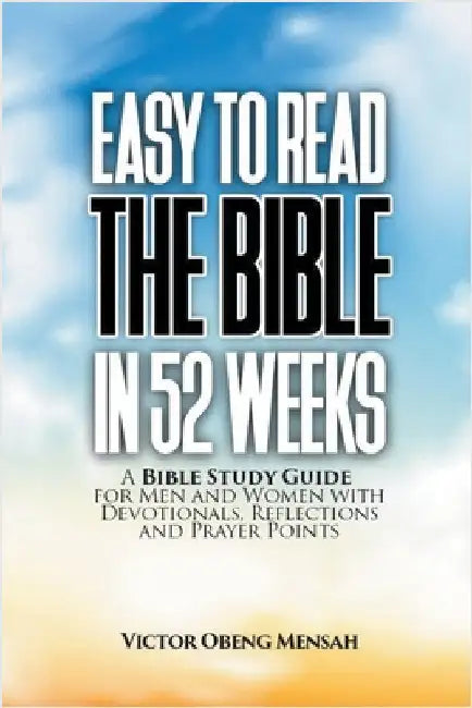 Easy To Read The Bible in 52 Weeks: a Bible Study Guide for Men and Women with Devotionals, Reflections, and Prayer Points by Victor Obeng Mensah