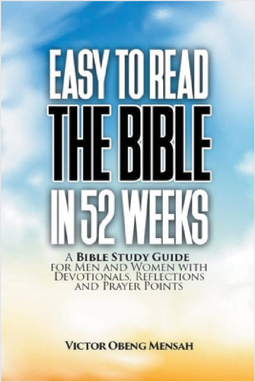 Easy To Read The Bible in 52 Weeks: a Bible Study Guide for Men and Women with Devotionals, Reflections, and Prayer Points by Victor Obeng Mensah