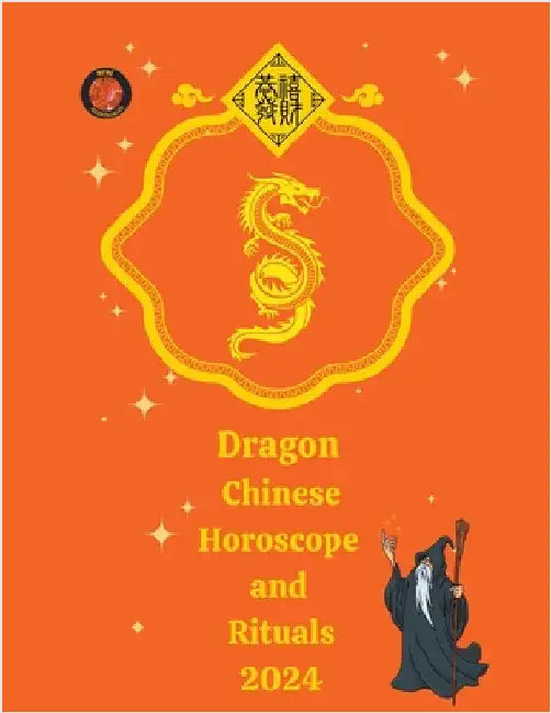 Dragon Chinese Horoscope and Rituals 2024 by Alina a. Rubi