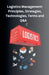 Logistics Management: Principles, Strategies, Technologies, Terms, and Q&A by Chetan Singh