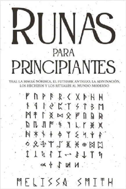 Runas para principiantes: Descubre la magia del Futhark antiguo y el arte de interpretar las runas para el desarrollo personal y la transformación int by Melissa Smith