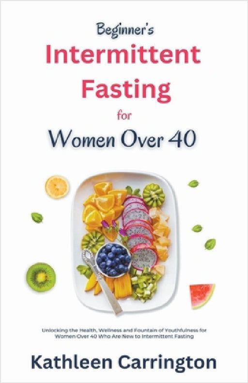 Beginner's Intermittent Fasting for Women Over 40 by Kathleen Carrington