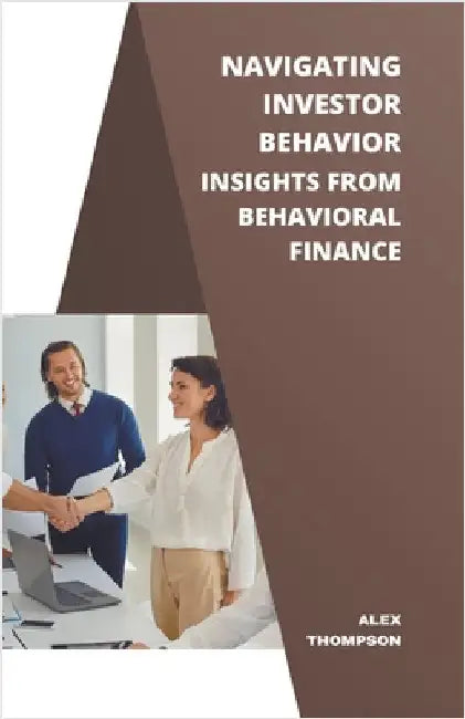 Navigating Investor Behavior: Insights from Behavioral Finance by Alex Thompson