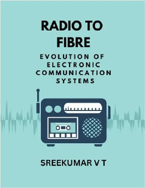 Radio to Fibre: Evolution of Electronic Communication Systems by V. T. Sreekumar
