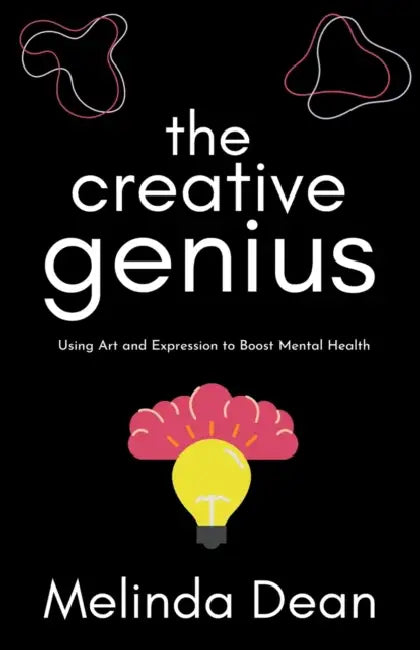 The Creative Genius: Using Art and Expression to Boost Mental Health by Melinda Dean