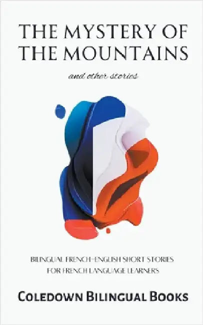The Mystery of the Mountains and Other Stories: Bilingual French-English Short Stories for French Language Learners by Books, Coledown Bilingual