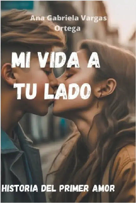 Mi vida a tu lado by Ortega, Ana Gabriela Vargas