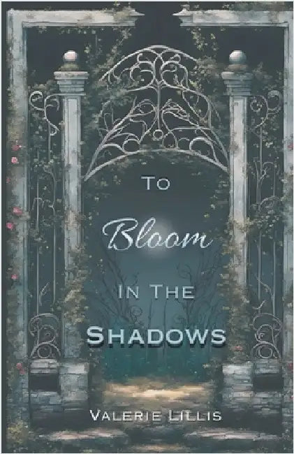 To Bloom in the Shadows by Valerie Lillis