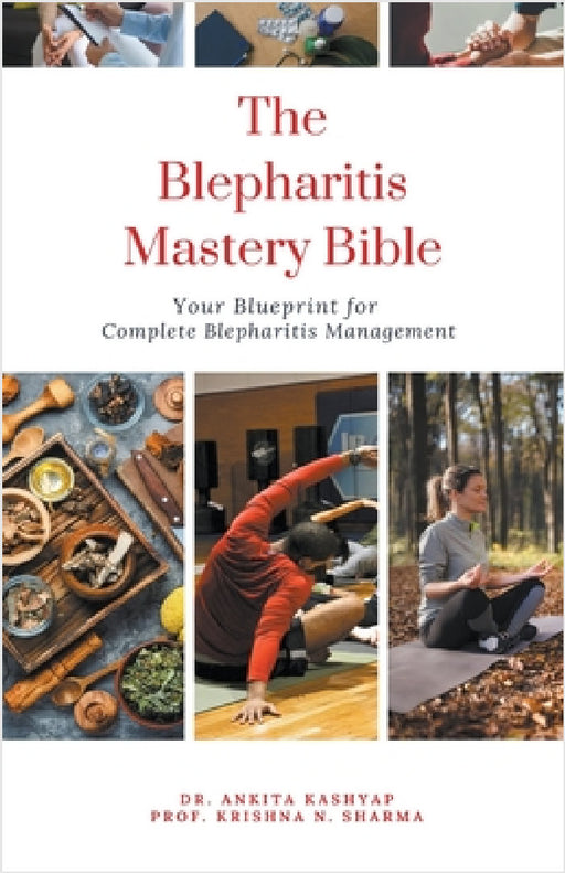 The Blepharitis Mastery Bible: Your Blueprint for Complete Blepharitis Management by Ankita Kashyap, Prof Krishna N. Sharma