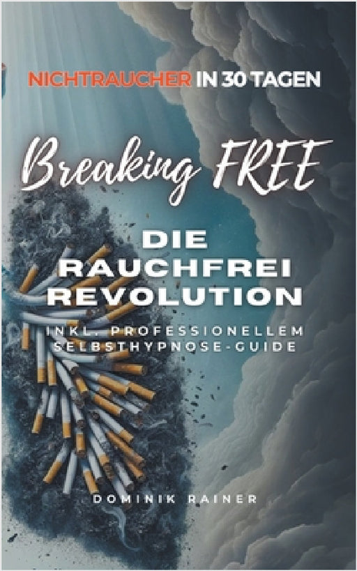 Breaking Free: Die Rauchfrei Revolution by Dominik Rainer