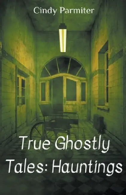 True Ghostly Tales: Hauntings by Cindy Parmiter