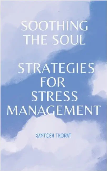 Soothing the Soul: Strategies for Stress Management by Santosh Thorat