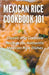 Mexican Rice Cookbook 101 by John Ahmad