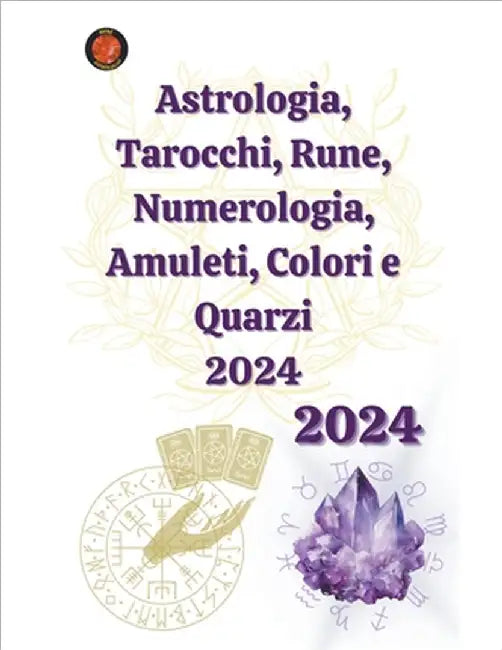 Astrologia, Tarocchi, Rune, Numerologia, Amuleti, Colori e Quarzi 2024 by Angeline Rubi