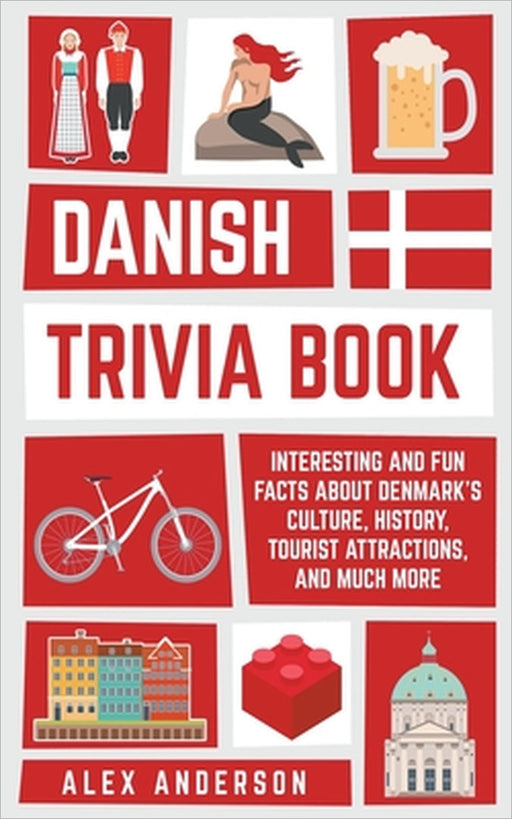 Danish Trivia Book: Interesting and Fun Facts About Danish Culture, History, Tourist Attractions, and Much More by Alex Anderson