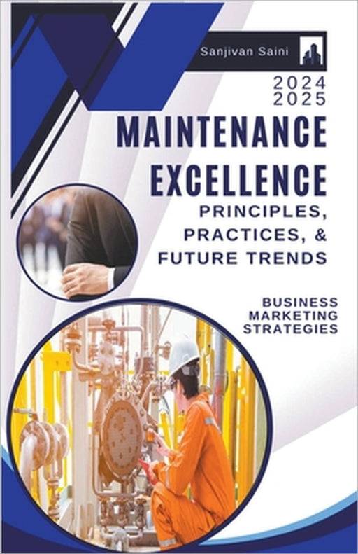 Maintenance Excellence: Principles, Practices, and Future Trends by Sanjivan Saini