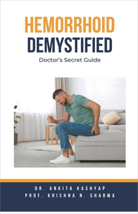 Hemorrhoid Demystified: Doctor's Secret Guide by Ankita Kashyap, Prof Krishna N. Sharma