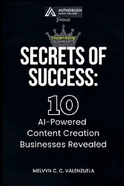 Secrets of Success: 10 AI-Powered Content Creation Businesses Revealed by Melvyn C. C. Valenzuela