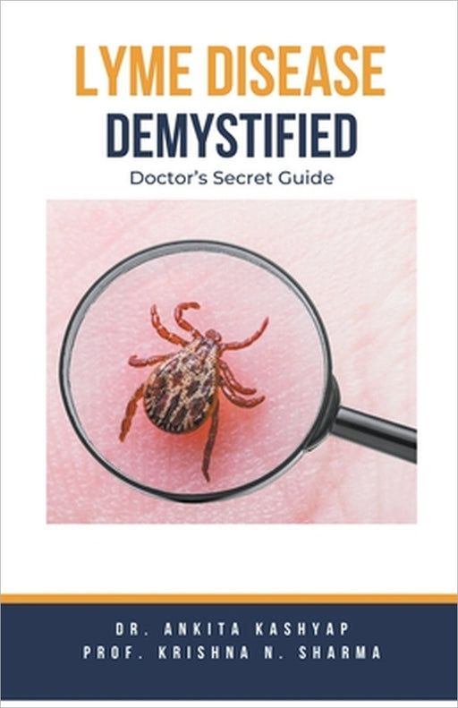 Lyme Disease Demystified: Doctor's Secret Guide by Ankita Kashyap, Prof Krishna N. Sharma