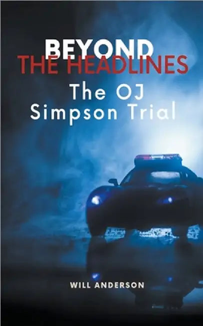 Beyond the Headlines: The O.J. Simpson Trial by Anderson, Will