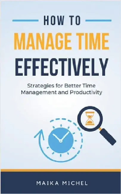 How to Manage Time Effectively by Michel, Maika