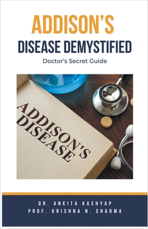 Addison's Disease Demystified Doctors Secret Guide by Ankita Kashyap, Prof Krishna N. Sharma