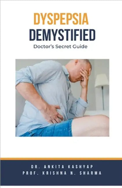Dyspepsia Demystified: Doctor's Secret Guide by Ankita Kashyap