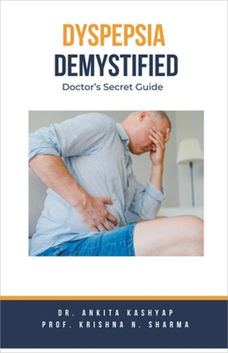 Dyspepsia Demystified: Doctor's Secret Guide by Ankita Kashyap, Prof Krishna N. Sharma
