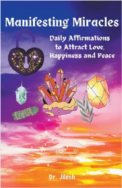 Manifesting Miracles - Daily Affirmations for Love, Happiness, and Inner Peace by Jilesh