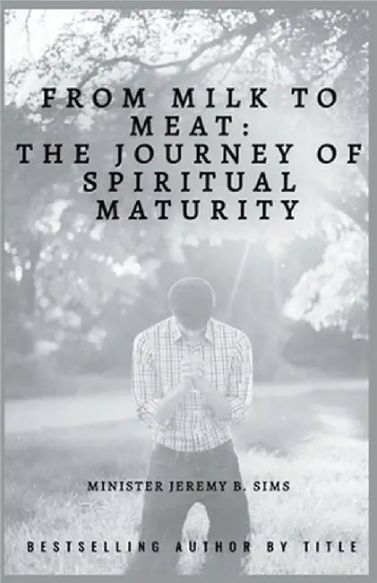 From Milk to Meat: The Journey of Spiritual Maturity by Sims, Jeremy B.