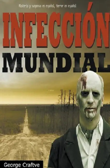 Infección mundial: Apocalipsis zombie - Un Thriller Apocaliptico by George Craftve