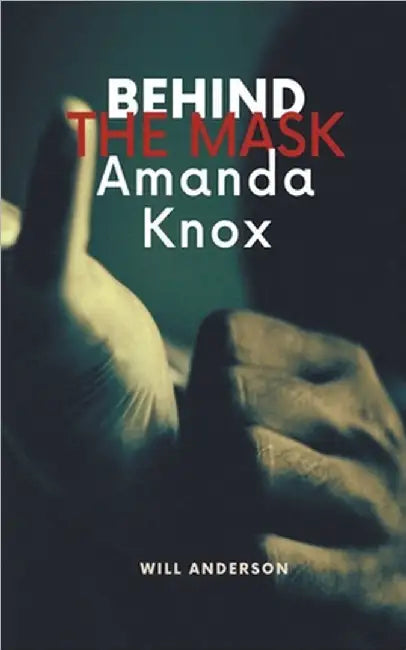 Behind the Mask: Amanda Knox by Anderson, Will