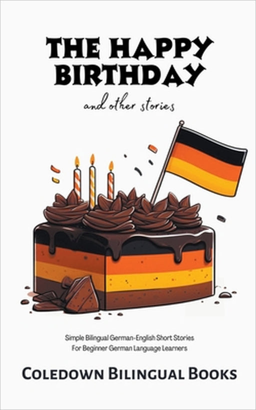 The Happy Birthday and Other Stories: Simple Bilingual German-English Short Stories For Beginner German Language Learners by Coledown Bilingual Books