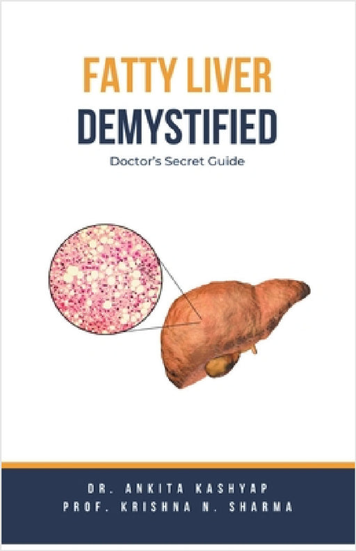 Fatty Liver Demystified: Doctor's Secret Guide by Ankita Kashyap, Prof Krishna N. Sharma