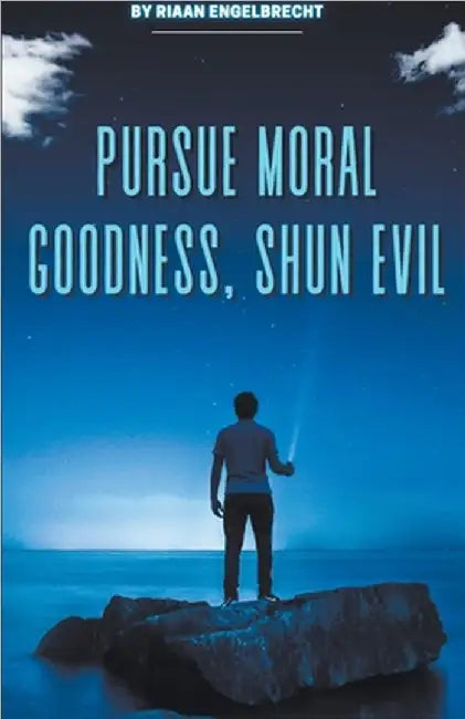 Pursue Moral Goodness, Shun Evil by Riaan Engelbrecht
