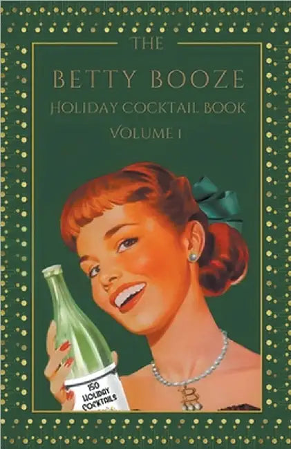 The Betty Booze Holiday Cocktail Book, Volume 1 by Betty Booze