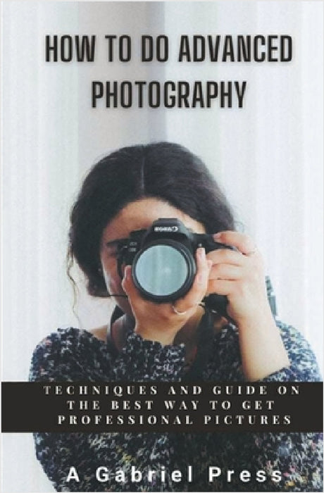 How to do Advanced Photography by A. Gabriel Press