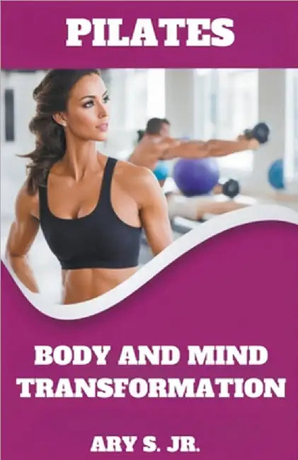 Pilates Body and Mind Transformation by S, Ary, Jr.