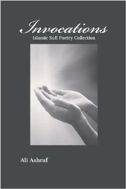 Invocations: Islamic Sufi Poetry Collection by Ali Ashraf