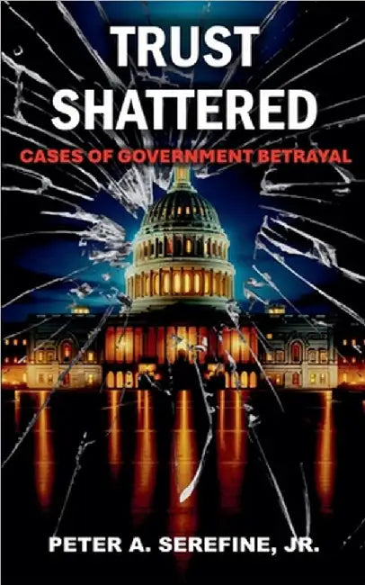 Trust Shattered: Cases of Government Betrayal by Peter Serefine