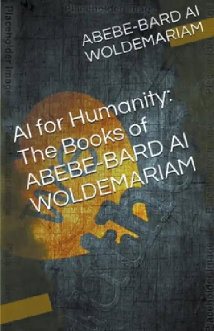 AI for Humanity: The Books of Abebe-Bard AI Woldemariam by Woldemariam