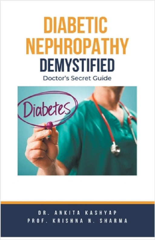 Diabetic Nephropathy Demystified: Doctor's Secret Guide by Ankita Kashyap, Prof Krishna N. Sharma