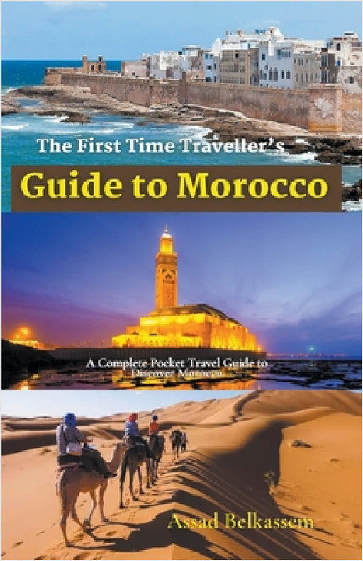 The First Time Traveller's Guide to Morocco by Assad Belkassem