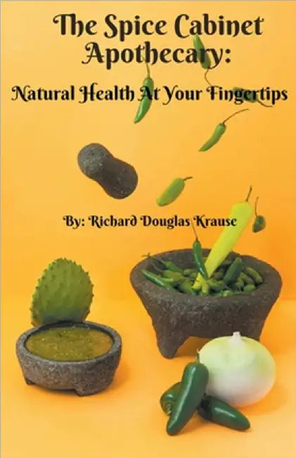 The Spice Cabinet Apothecary: Natural Health at Your Fingertips by Richard D. Krause