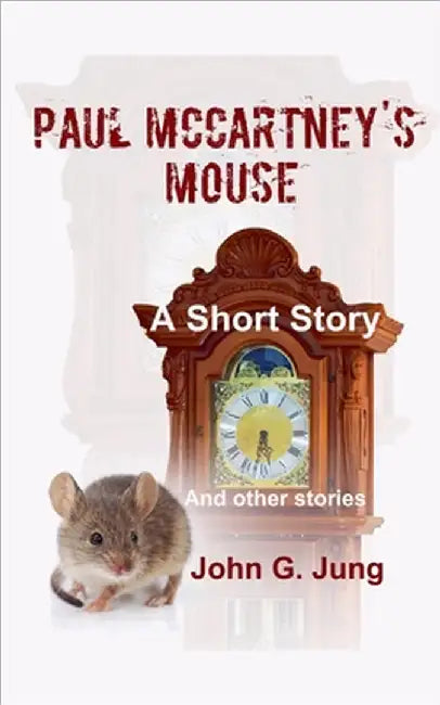 Paul McCartney's Mouse: A Short Story (And Other Stories) by John G. Jung