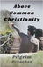 Above Common Christianity by Pilgrim Preacher